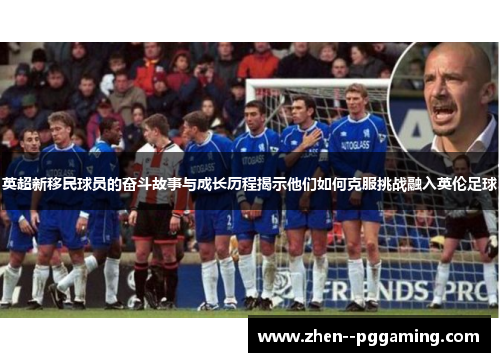 英超新移民球员的奋斗故事与成长历程揭示他们如何克服挑战融入英伦足球