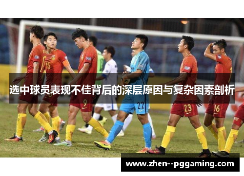 选中球员表现不佳背后的深层原因与复杂因素剖析