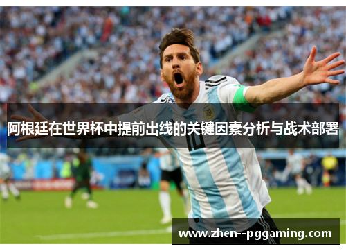 阿根廷在世界杯中提前出线的关键因素分析与战术部署