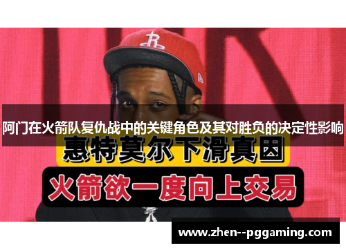 阿门在火箭队复仇战中的关键角色及其对胜负的决定性影响