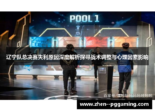 辽宁队总决赛失利原因深度解析探寻战术调整与心理因素影响