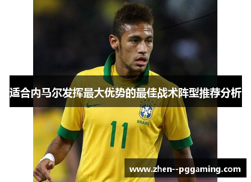 适合内马尔发挥最大优势的最佳战术阵型推荐分析