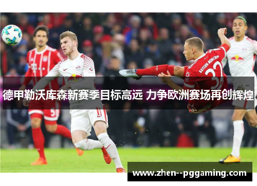 德甲勒沃库森新赛季目标高远 力争欧洲赛场再创辉煌