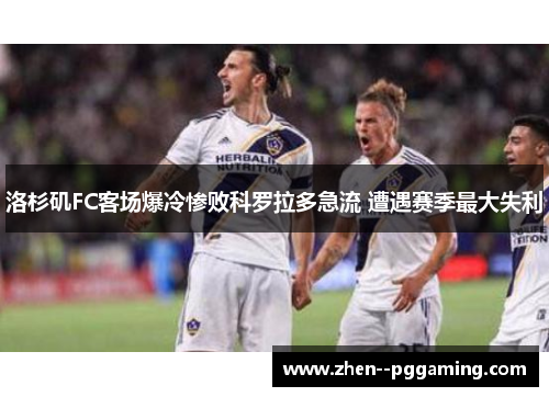 洛杉矶FC客场爆冷惨败科罗拉多急流 遭遇赛季最大失利