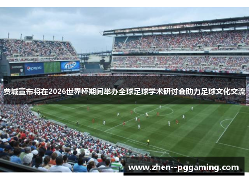 费城宣布将在2026世界杯期间举办全球足球学术研讨会助力足球文化交流 费城宣布将在2026世界杯期间举办全球足球学术研讨会助力足球文化交流