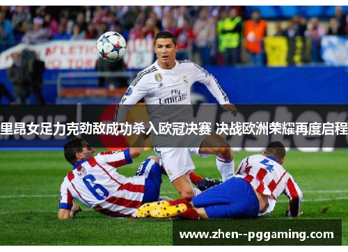 里昂女足力克劲敌成功杀入欧冠决赛 决战欧洲荣耀再度启程
