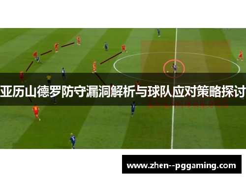 亚历山德罗防守漏洞解析与球队应对策略探讨