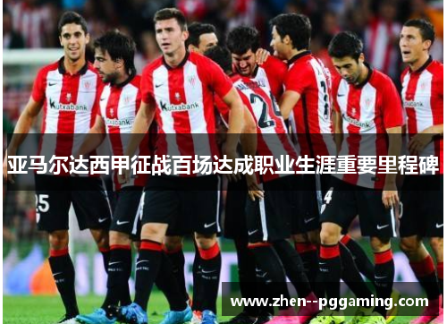 亚马尔达西甲征战百场达成职业生涯重要里程碑