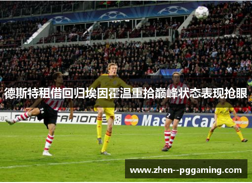 德斯特租借回归埃因霍温重拾巅峰状态表现抢眼