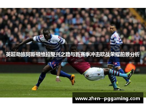 英超劲旅阿斯顿维拉复兴之路与新赛季冲击欧战荣耀前景分析 英超劲旅阿斯顿维拉复兴之路与新赛季冲击欧战荣耀前景分析