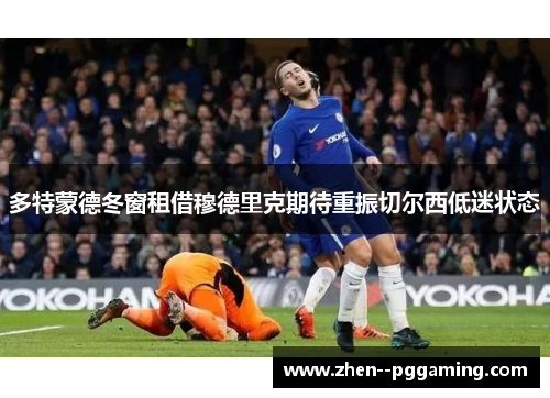多特蒙德冬窗租借穆德里克期待重振切尔西低迷状态