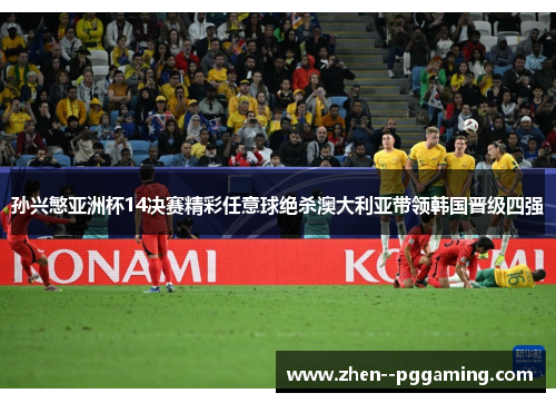 孙兴慜亚洲杯14决赛精彩任意球绝杀澳大利亚带领韩国晋级四强 孙兴慜亚洲杯14决赛精彩任意球绝杀澳大利亚带领韩国晋级四强