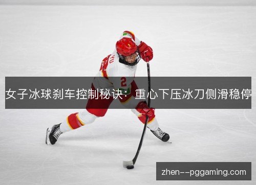 女子冰球刹车控制秘诀：重心下压冰刀侧滑稳停