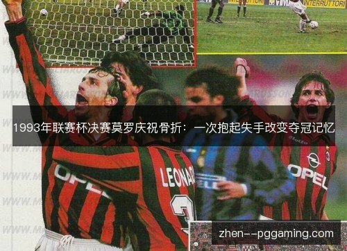 1993年联赛杯决赛莫罗庆祝骨折：一次抱起失手改变夺冠记忆